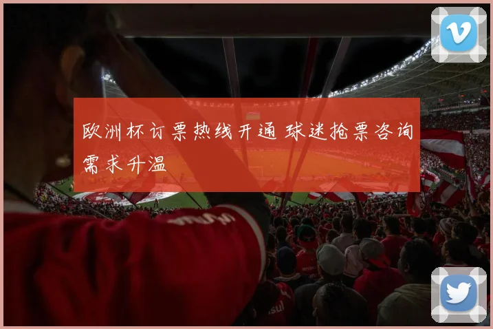 欧洲杯订票热线开通 球迷抢票咨询需求升温