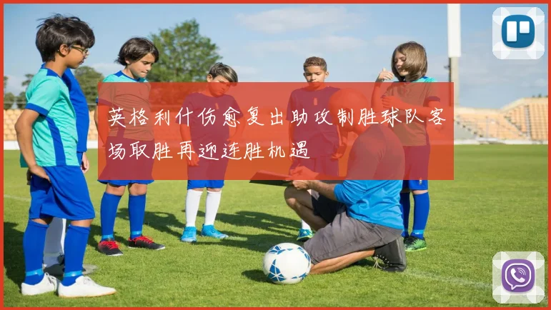 英格利什伤愈复出助攻制胜球队客场取胜再迎连胜机遇