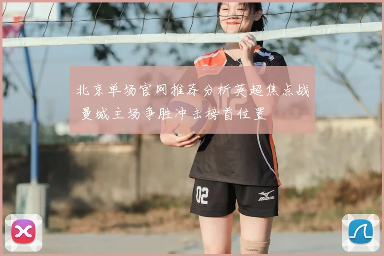 北京单场官网推荐分析英超焦点战 曼城主场争胜冲击榜首位置