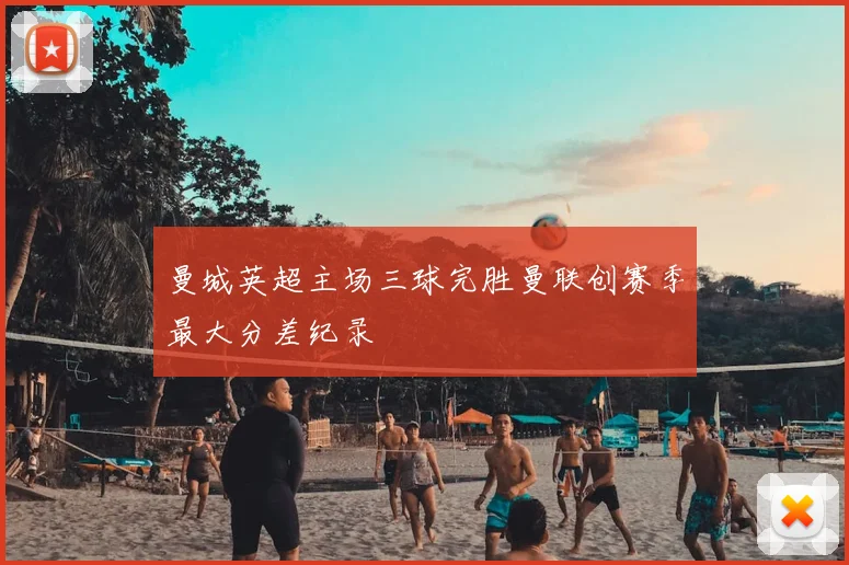 曼城英超主场三球完胜曼联创赛季最大分差纪录